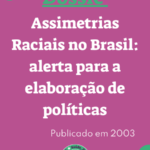 Dossiê Assimetrias Raciais no Brasil: alerta para a elaboração de políticas públicas