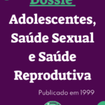 Dossiê Adolescentes Saúde Sexual e Saúde Reprodutiva