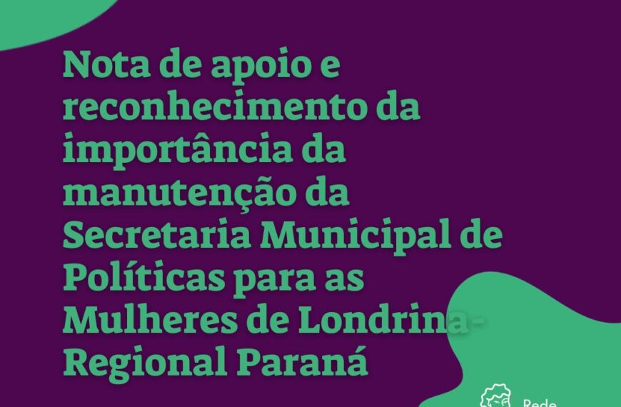 Nota de apoio e reconhecimento da importância da manutenção da Secretaria Municipal de Políticas para as Mulheres de Londrina